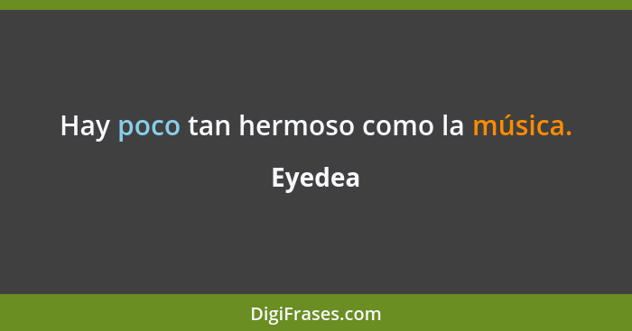 Hay poco tan hermoso como la música.... - Eyedea