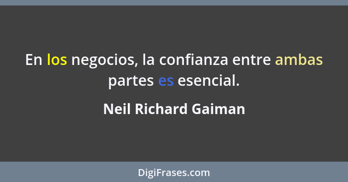 En los negocios, la confianza entre ambas partes es esencial.... - Neil Richard Gaiman