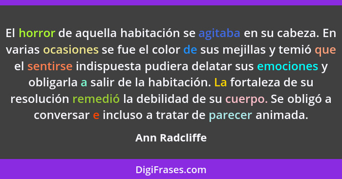 El horror de aquella habitación se agitaba en su cabeza. En varias ocasiones se fue el color de sus mejillas y temió que el sentirse i... - Ann Radcliffe