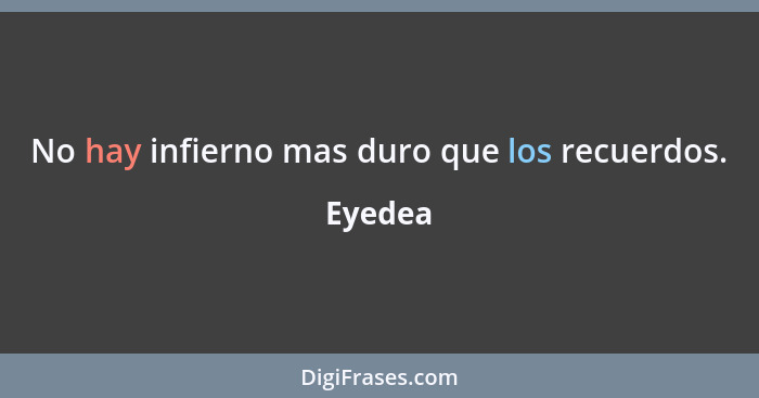 No hay infierno mas duro que los recuerdos.... - Eyedea