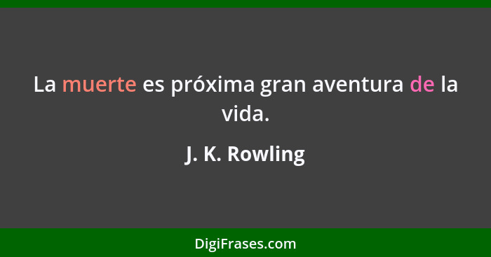 La muerte es próxima gran aventura de la vida.... - J. K. Rowling