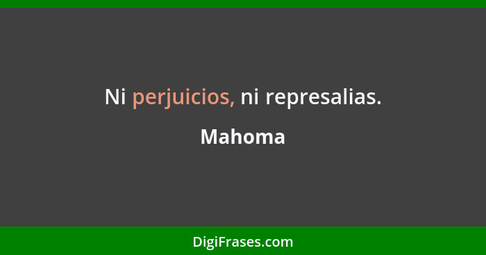 Ni perjuicios, ni represalias.... - Mahoma