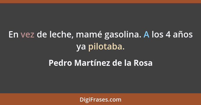 En vez de leche, mamé gasolina. A los 4 años ya pilotaba.... - Pedro Martínez de la Rosa