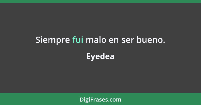 Siempre fui malo en ser bueno.... - Eyedea