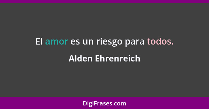 El amor es un riesgo para todos.... - Alden Ehrenreich