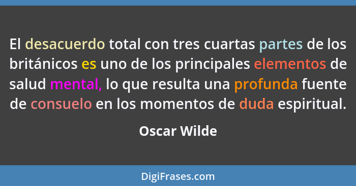 El desacuerdo total con tres cuartas partes de los británicos es uno de los principales elementos de salud mental, lo que resulta una pr... - Oscar Wilde