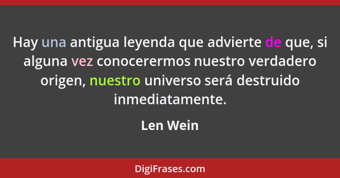 Hay una antigua leyenda que advierte de que, si alguna vez conocerermos nuestro verdadero origen, nuestro universo será destruido inmediata... - Len Wein