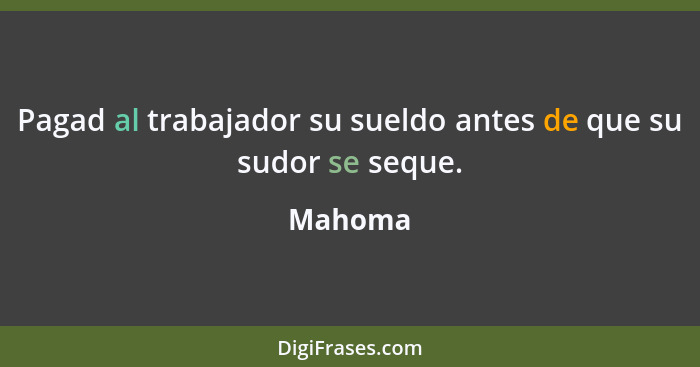 Pagad al trabajador su sueldo antes de que su sudor se seque.... - Mahoma