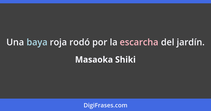 Una baya roja rodó por la escarcha del jardín.... - Masaoka Shiki