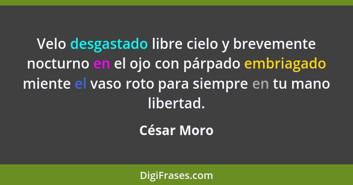 Velo desgastado libre cielo y brevemente nocturno en el ojo con párpado embriagado miente el vaso roto para siempre en tu mano libertad.... - César Moro