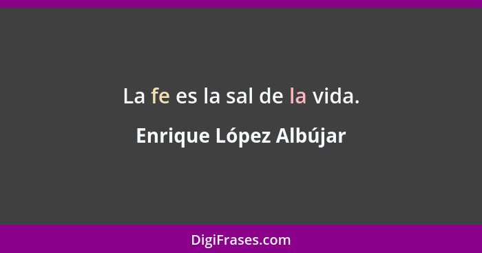 La fe es la sal de la vida.... - Enrique López Albújar