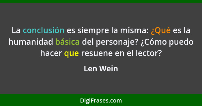 La conclusión es siempre la misma: ¿Qué es la humanidad básica del personaje? ¿Cómo puedo hacer que resuene en el lector?... - Len Wein