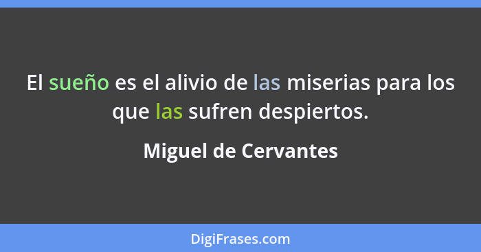 El sueño es el alivio de las miserias para los que las sufren despiertos.... - Miguel de Cervantes