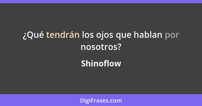 ¿Qué tendrán los ojos que hablan por nosotros?... - Shinoflow