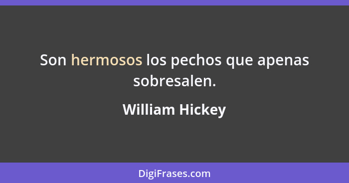 Son hermosos los pechos que apenas sobresalen.... - William Hickey