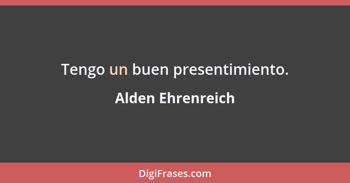 Tengo un buen presentimiento.... - Alden Ehrenreich