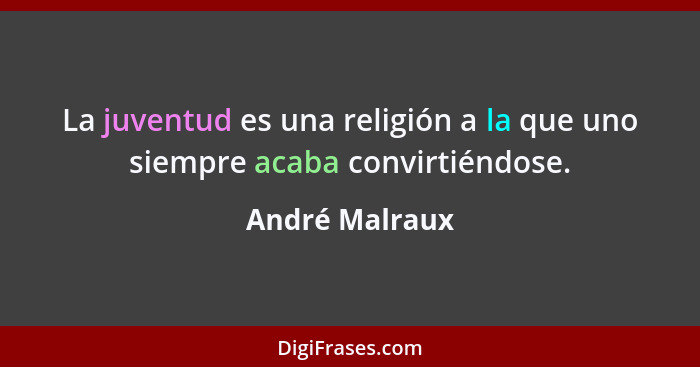 La juventud es una religión a la que uno siempre acaba convirtiéndose.... - André Malraux