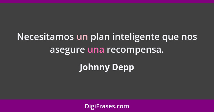 Necesitamos un plan inteligente que nos asegure una recompensa.... - Johnny Depp