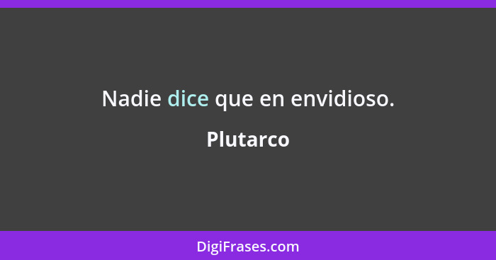 Nadie dice que en envidioso.... - Plutarco