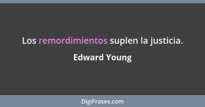 Los remordimientos suplen la justicia.... - Edward Young