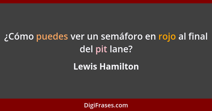 ¿Cómo puedes ver un semáforo en rojo al final del pit lane?... - Lewis Hamilton