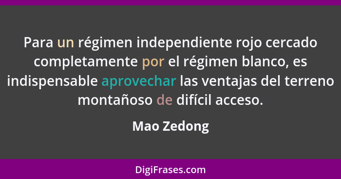 Para un régimen independiente rojo cercado completamente por el régimen blanco, es indispensable aprovechar las ventajas del terreno mont... - Mao Zedong