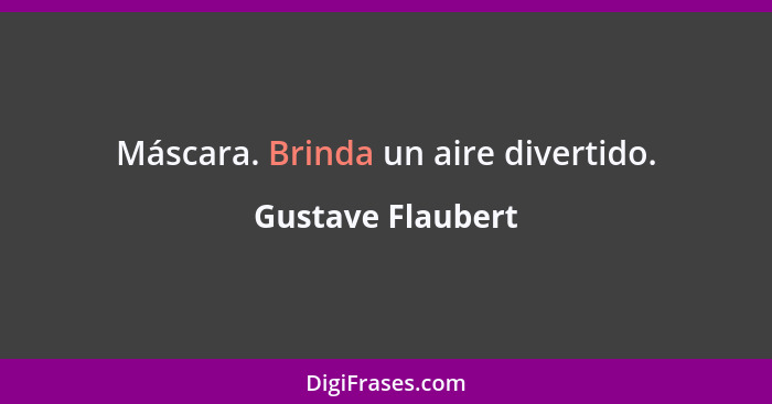 Máscara. Brinda un aire divertido.... - Gustave Flaubert