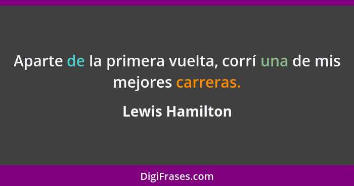 Aparte de la primera vuelta, corrí una de mis mejores carreras.... - Lewis Hamilton