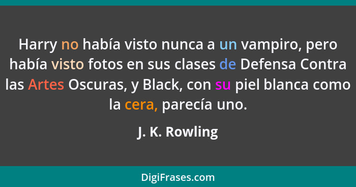 Harry no había visto nunca a un vampiro, pero había visto fotos en sus clases de Defensa Contra las Artes Oscuras, y Black, con su pie... - J. K. Rowling