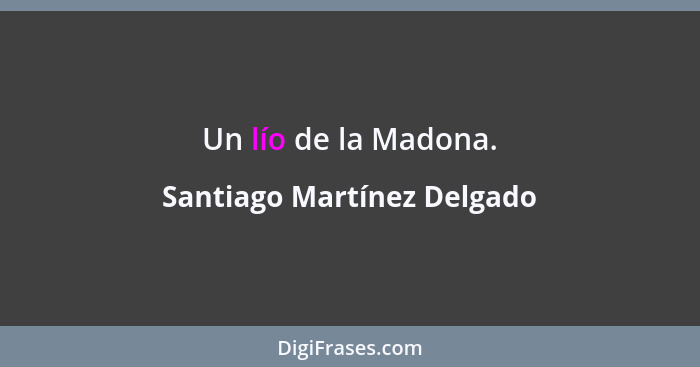 Un lío de la Madona.... - Santiago Martínez Delgado