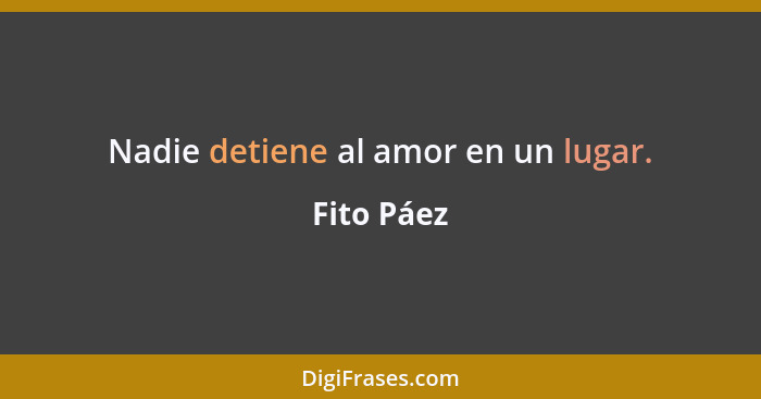 Nadie detiene al amor en un lugar.... - Fito Páez