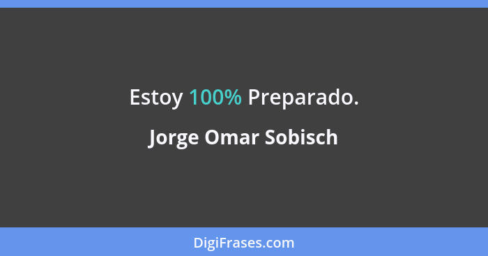 Estoy 100% Preparado.... - Jorge Omar Sobisch