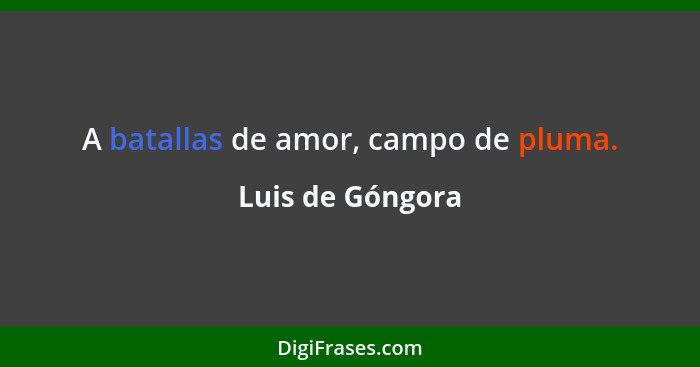 A batallas de amor, campo de pluma.... - Luis de Góngora