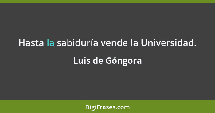 Hasta la sabiduría vende la Universidad.... - Luis de Góngora