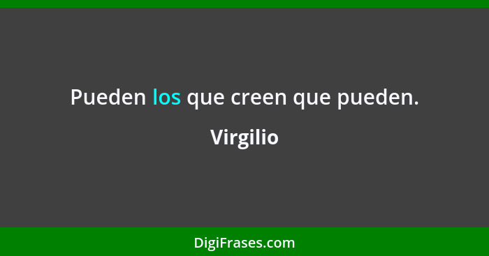 Pueden los que creen que pueden.... - Virgilio