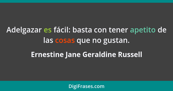 Adelgazar es fácil: basta con tener apetito de las cosas que no gustan.... - Ernestine Jane Geraldine Russell