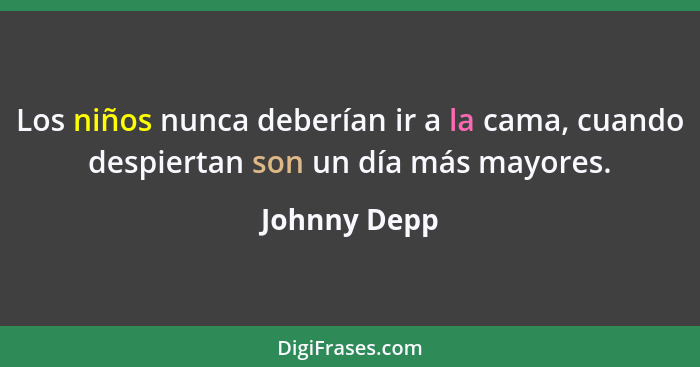 Los niños nunca deberían ir a la cama, cuando despiertan son un día más mayores.... - Johnny Depp