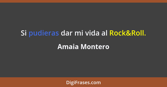 Si pudieras dar mi vida al Rock&Roll.... - Amaia Montero