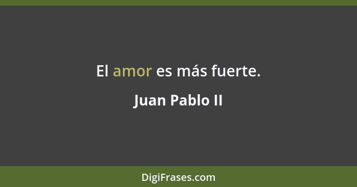 El amor es más fuerte.... - Juan Pablo II