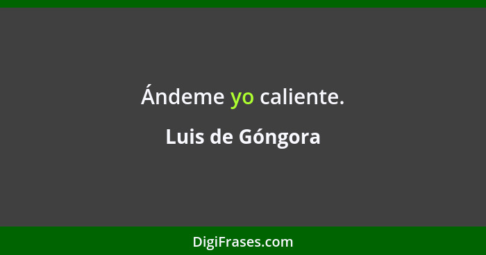 Ándeme yo caliente.... - Luis de Góngora