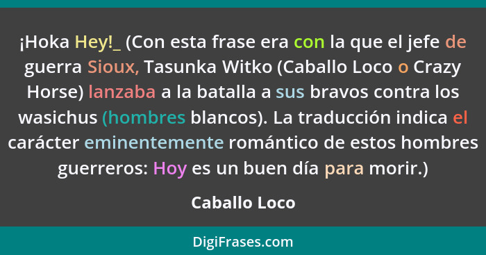 ¡Hoka Hey!_ (Con esta frase era con la que el jefe de guerra Sioux, Tasunka Witko (Caballo Loco o Crazy Horse) lanzaba a la batalla a s... - Caballo Loco