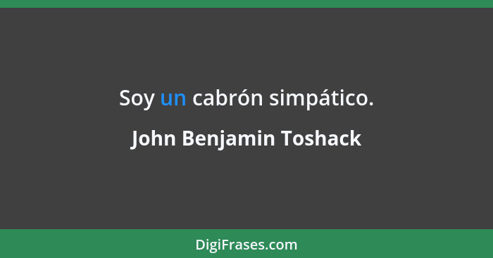 Soy un cabrón simpático.... - John Benjamin Toshack