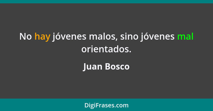 No hay jóvenes malos, sino jóvenes mal orientados.... - Juan Bosco