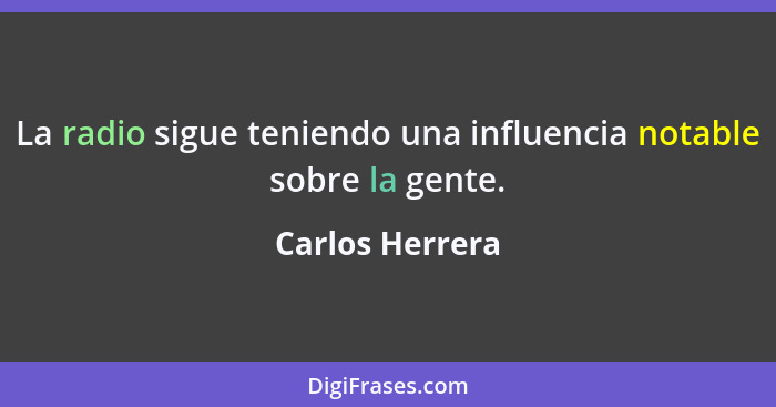 La radio sigue teniendo una influencia notable sobre la gente.... - Carlos Herrera