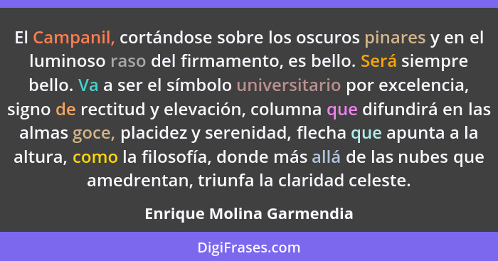 El Campanil, cortándose sobre los oscuros pinares y en el luminoso raso del firmamento, es bello. Será siempre bello. Va a... - Enrique Molina Garmendia