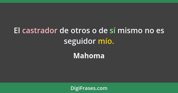 El castrador de otros o de sí mismo no es seguidor mío.... - Mahoma