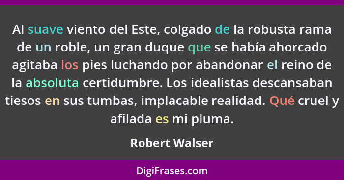 Al suave viento del Este, colgado de la robusta rama de un roble, un gran duque que se había ahorcado agitaba los pies luchando por ab... - Robert Walser