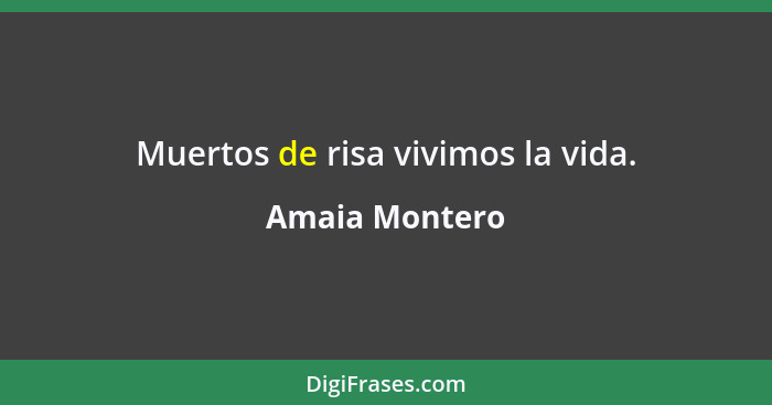 Muertos de risa vivimos la vida.... - Amaia Montero