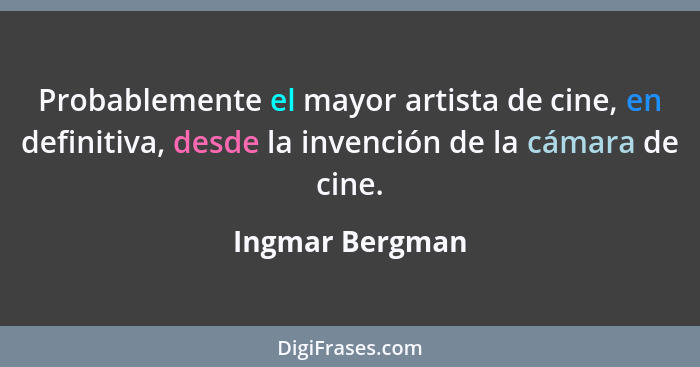 Probablemente el mayor artista de cine, en definitiva, desde la invención de la cámara de cine.... - Ingmar Bergman