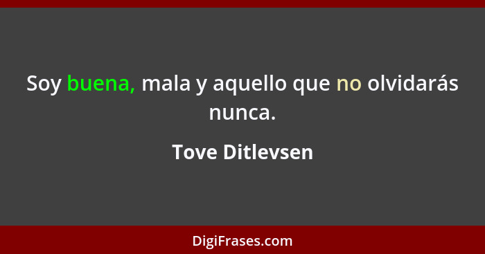 Soy buena, mala y aquello que no olvidarás nunca.... - Tove Ditlevsen